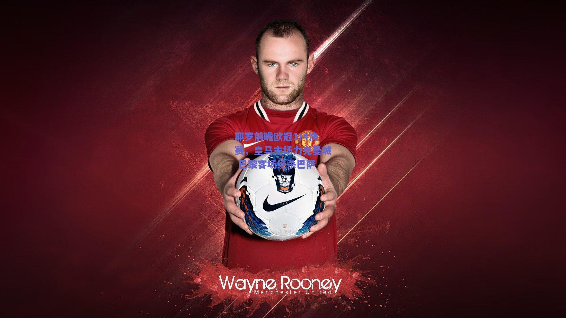 耶罗前瞻欧冠1/4决赛，皇马主场力克曼城 巴黎客场绝杀巴萨