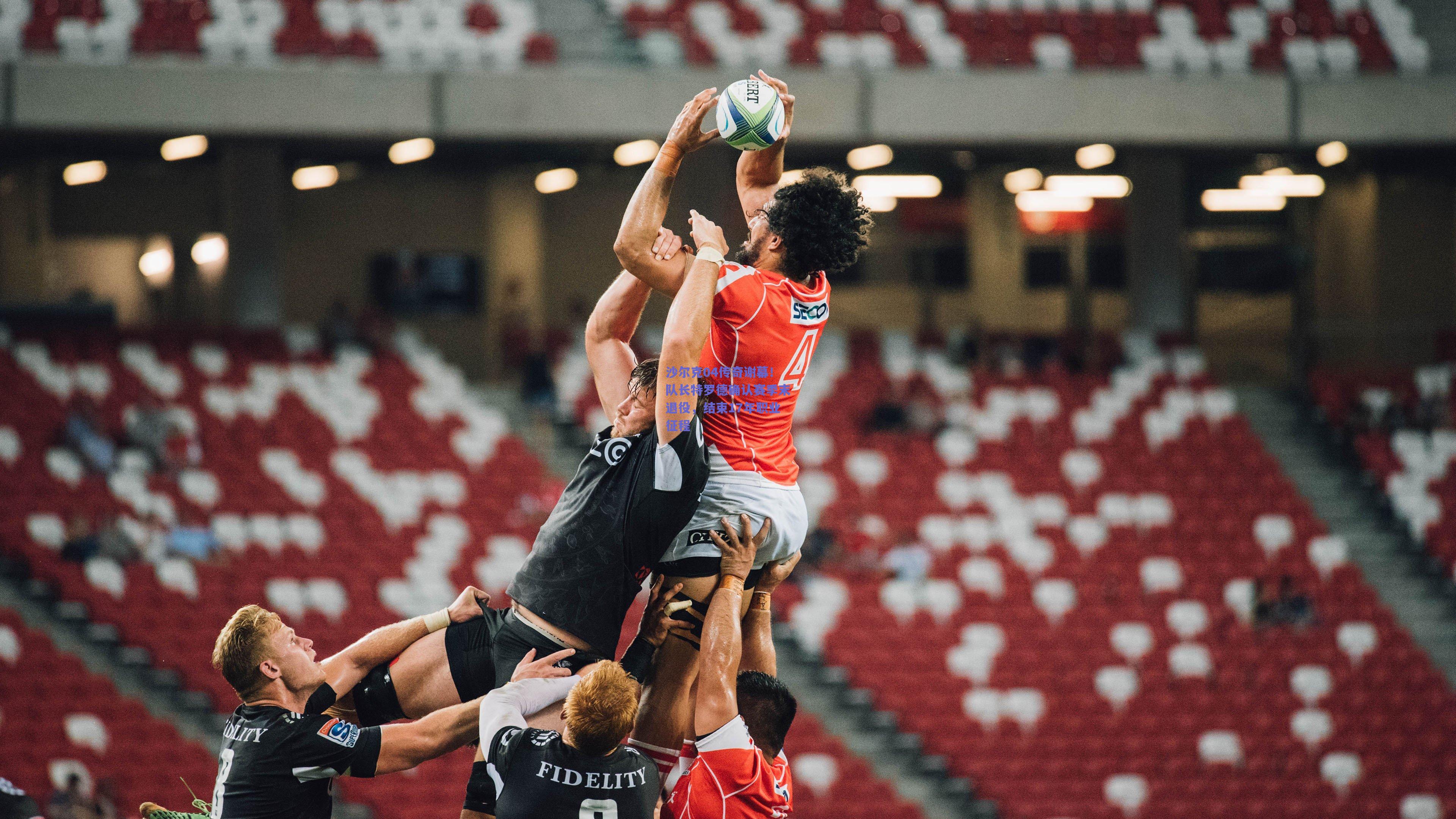 沙尔克04传奇谢幕！队长特罗德确认赛季末退役，结束17年职业征程