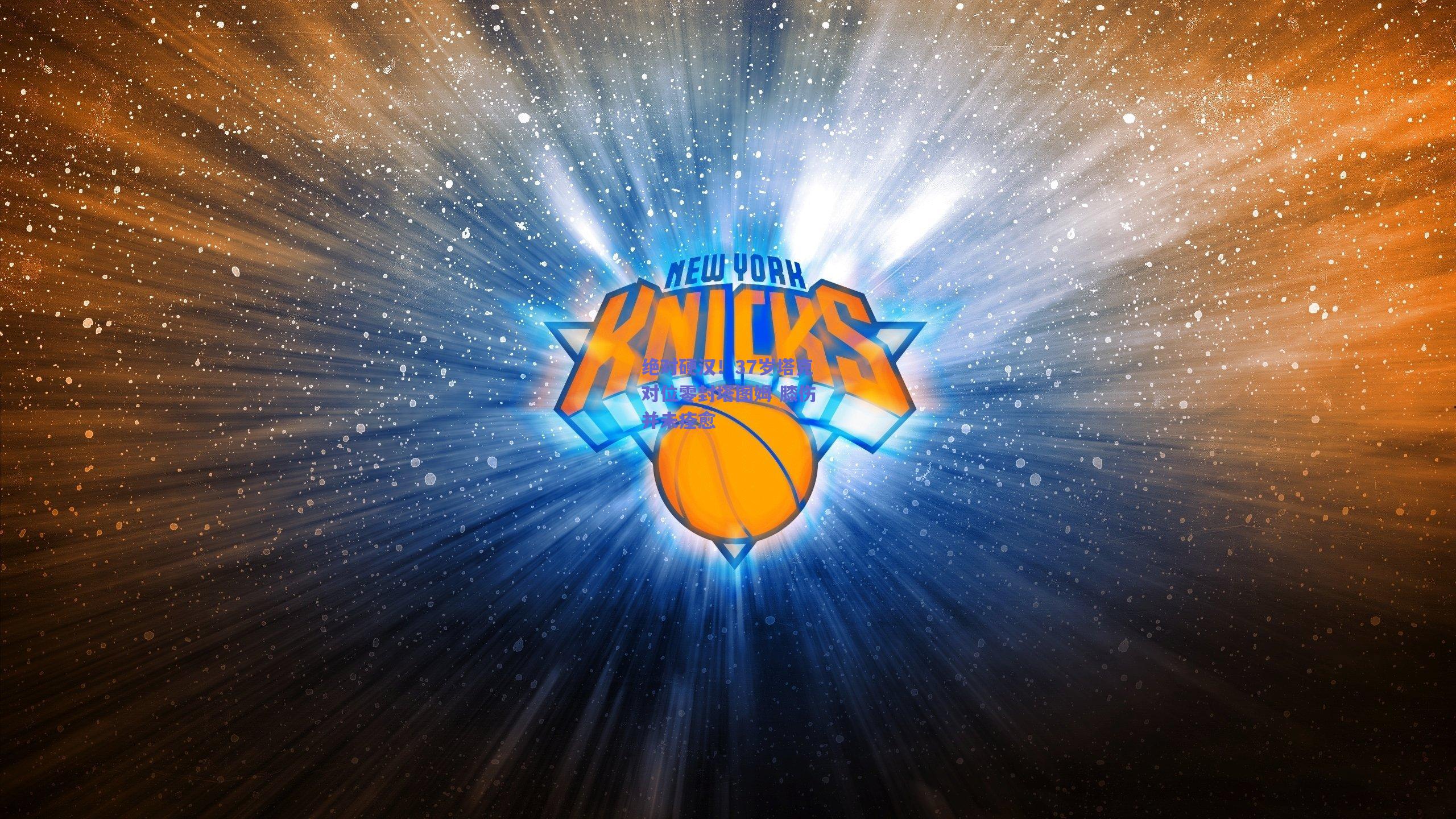 绝对硬汉!37岁塔克对位零封塔图姆 膝伤并未痊愈