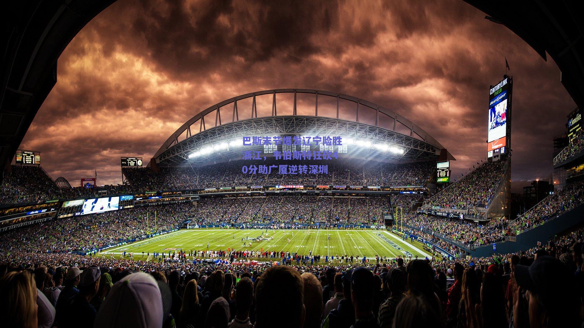 巴斯末节爆发辽宁险胜浙江,韦伯斯特狂砍40分助广厦逆转深圳